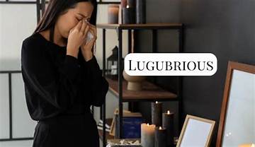 What Does 'Lugubrious' Really Mean? the Surprising Gloom Behind the Word